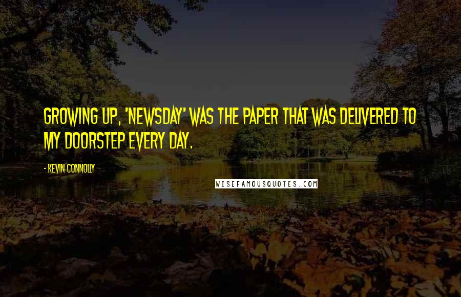 Kevin Connolly Quotes: Growing up, 'Newsday' was the paper that was delivered to my doorstep every day.