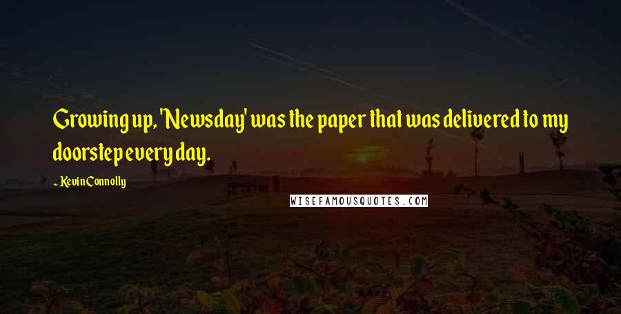 Kevin Connolly Quotes: Growing up, 'Newsday' was the paper that was delivered to my doorstep every day.