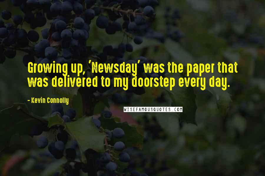 Kevin Connolly Quotes: Growing up, 'Newsday' was the paper that was delivered to my doorstep every day.