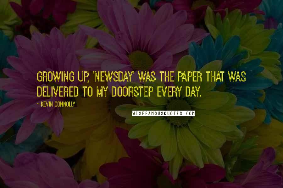 Kevin Connolly Quotes: Growing up, 'Newsday' was the paper that was delivered to my doorstep every day.