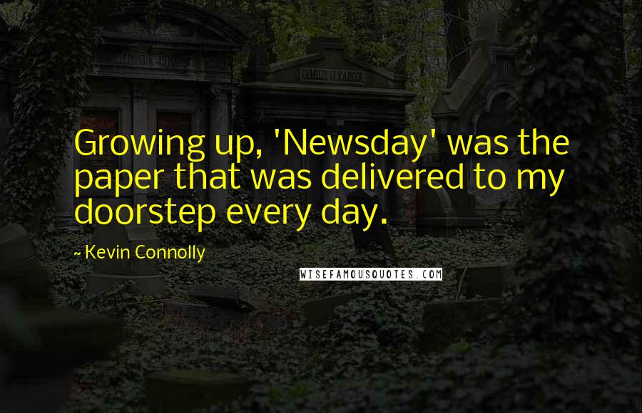Kevin Connolly Quotes: Growing up, 'Newsday' was the paper that was delivered to my doorstep every day.