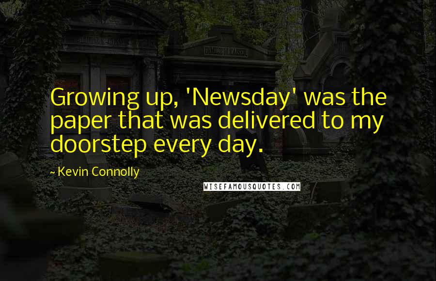 Kevin Connolly Quotes: Growing up, 'Newsday' was the paper that was delivered to my doorstep every day.