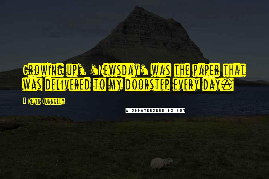 Kevin Connolly Quotes: Growing up, 'Newsday' was the paper that was delivered to my doorstep every day.