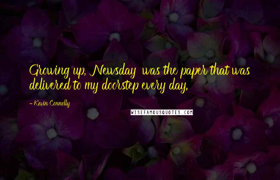 Kevin Connolly Quotes: Growing up, 'Newsday' was the paper that was delivered to my doorstep every day.