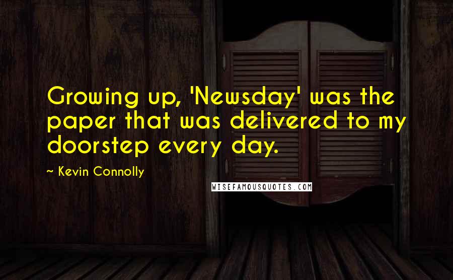 Kevin Connolly Quotes: Growing up, 'Newsday' was the paper that was delivered to my doorstep every day.