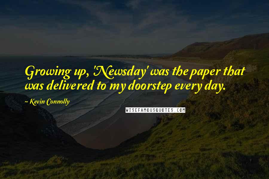 Kevin Connolly Quotes: Growing up, 'Newsday' was the paper that was delivered to my doorstep every day.