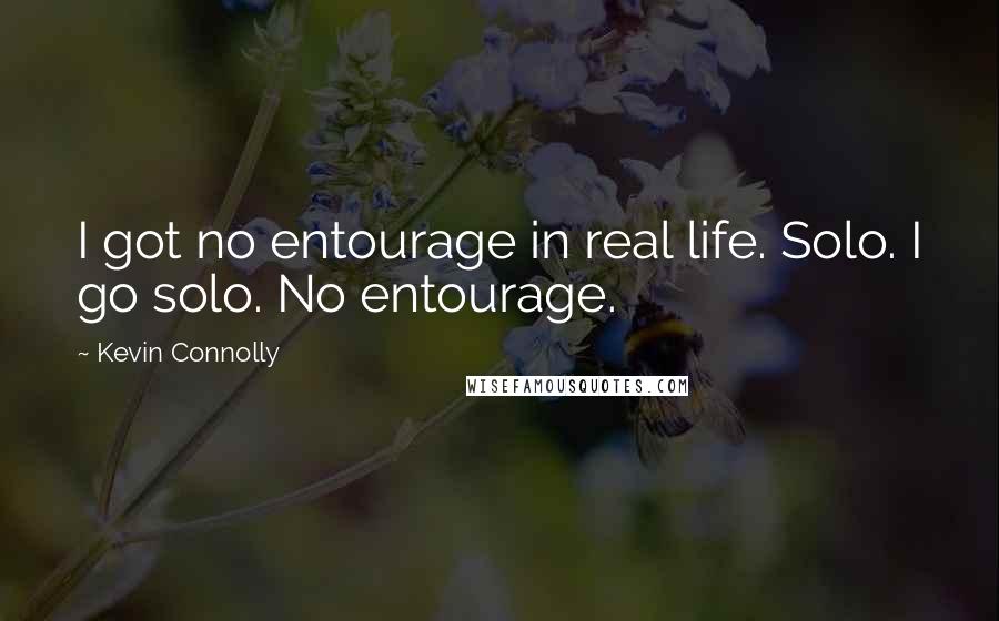 Kevin Connolly Quotes: I got no entourage in real life. Solo. I go solo. No entourage.