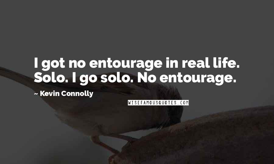 Kevin Connolly Quotes: I got no entourage in real life. Solo. I go solo. No entourage.