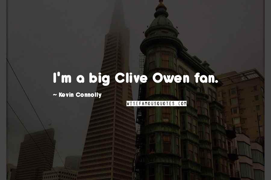 Kevin Connolly Quotes: I'm a big Clive Owen fan.