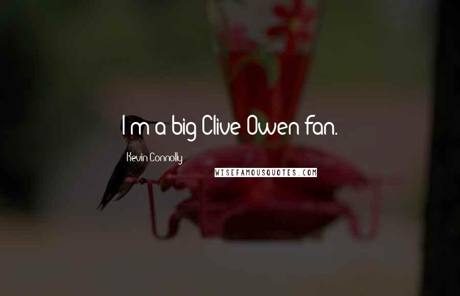 Kevin Connolly Quotes: I'm a big Clive Owen fan.