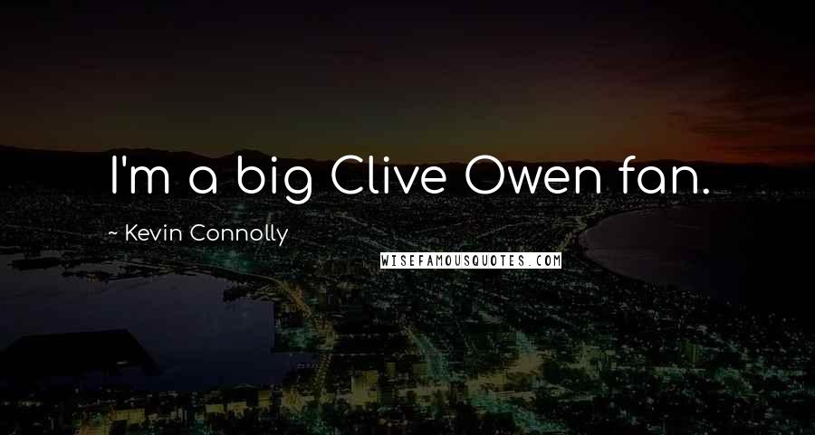 Kevin Connolly Quotes: I'm a big Clive Owen fan.