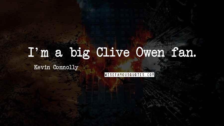 Kevin Connolly Quotes: I'm a big Clive Owen fan.