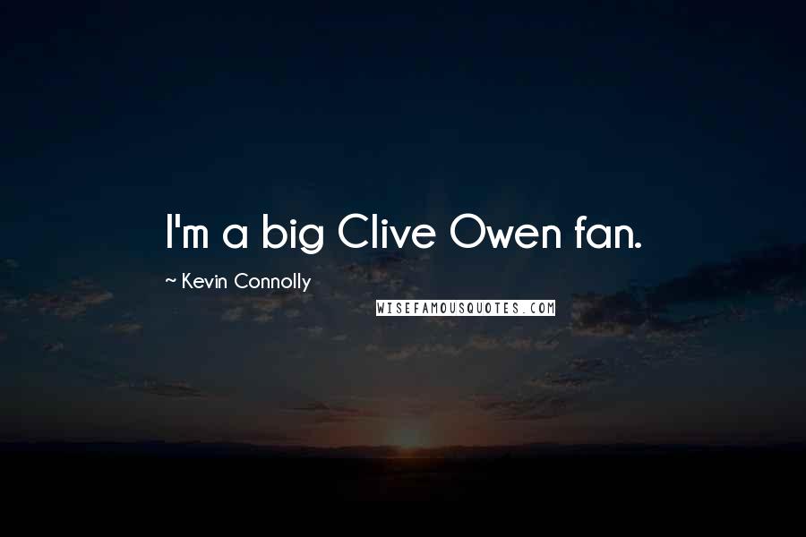 Kevin Connolly Quotes: I'm a big Clive Owen fan.