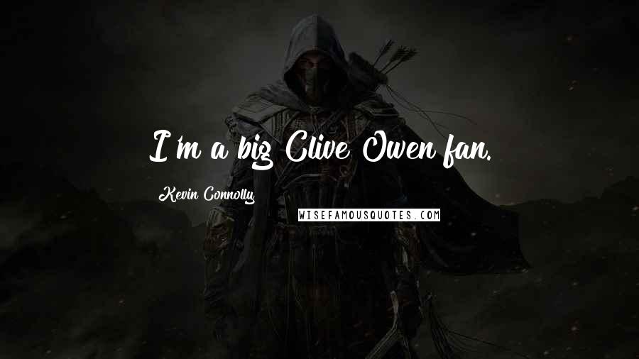 Kevin Connolly Quotes: I'm a big Clive Owen fan.