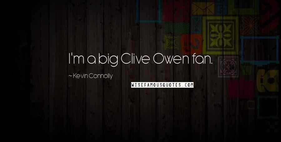 Kevin Connolly Quotes: I'm a big Clive Owen fan.