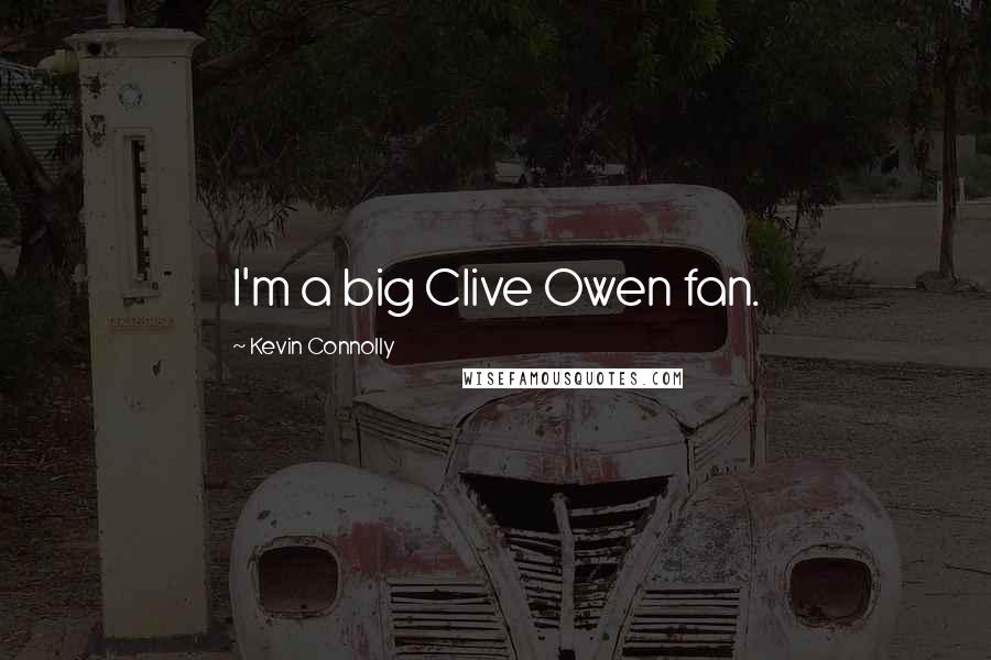 Kevin Connolly Quotes: I'm a big Clive Owen fan.