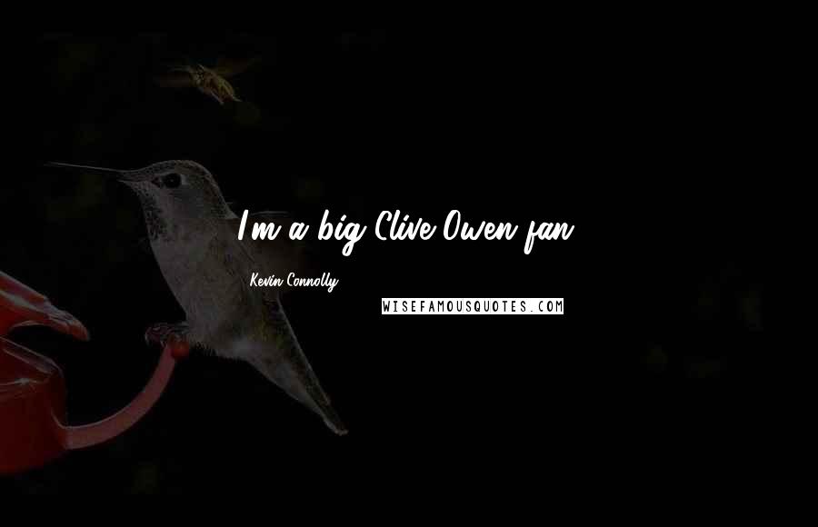 Kevin Connolly Quotes: I'm a big Clive Owen fan.