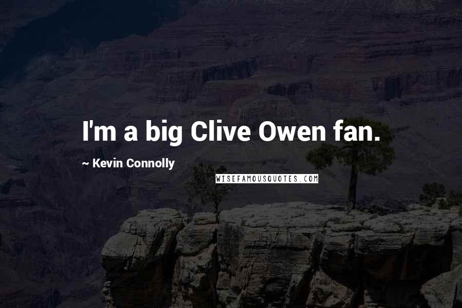 Kevin Connolly Quotes: I'm a big Clive Owen fan.