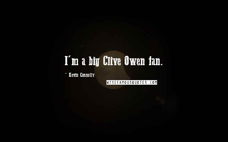 Kevin Connolly Quotes: I'm a big Clive Owen fan.