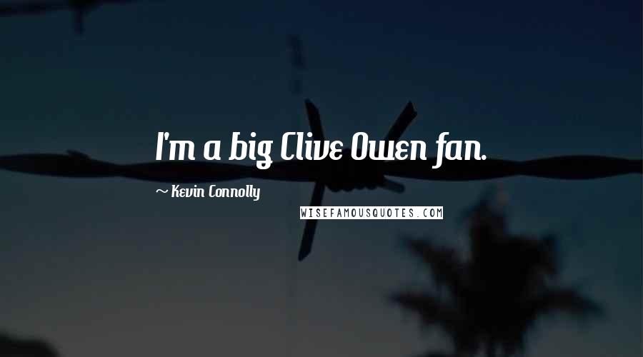 Kevin Connolly Quotes: I'm a big Clive Owen fan.
