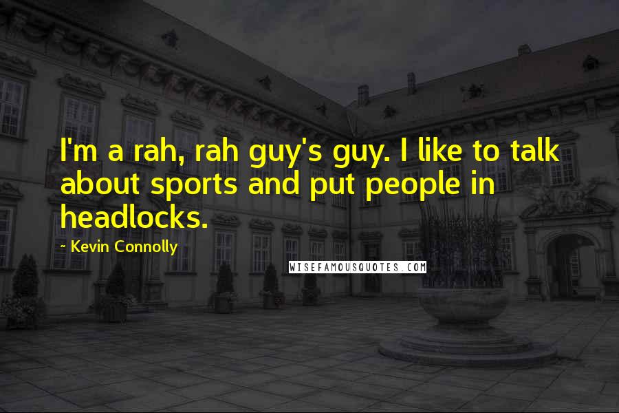 Kevin Connolly Quotes: I'm a rah, rah guy's guy. I like to talk about sports and put people in headlocks.