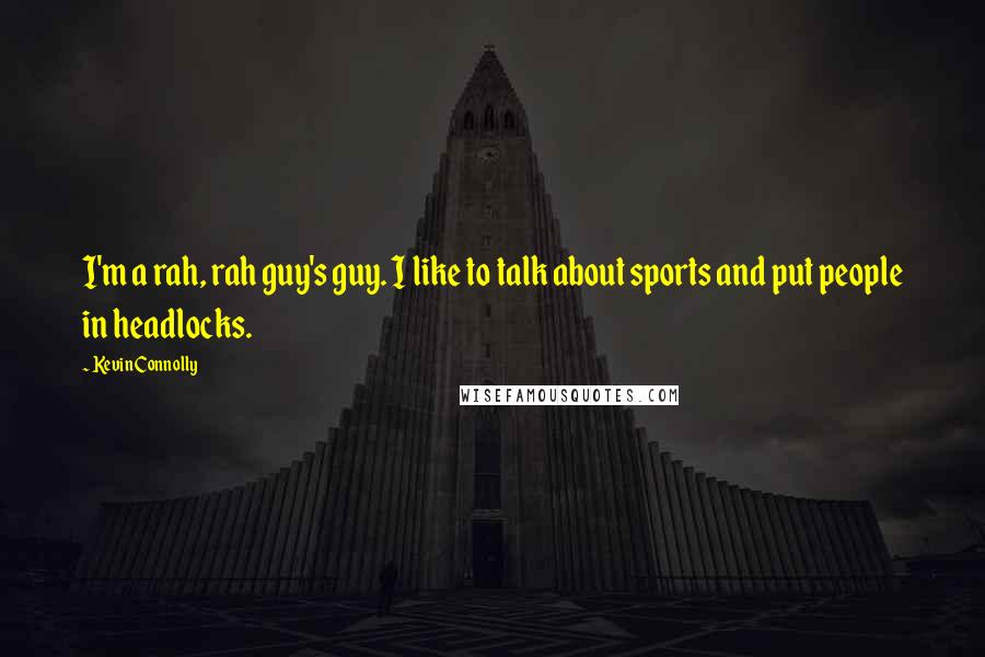 Kevin Connolly Quotes: I'm a rah, rah guy's guy. I like to talk about sports and put people in headlocks.