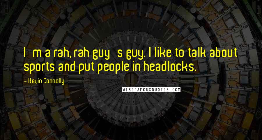 Kevin Connolly Quotes: I'm a rah, rah guy's guy. I like to talk about sports and put people in headlocks.