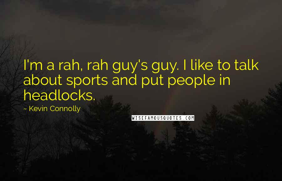 Kevin Connolly Quotes: I'm a rah, rah guy's guy. I like to talk about sports and put people in headlocks.