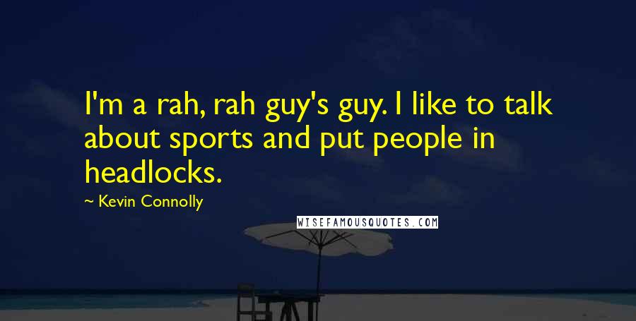 Kevin Connolly Quotes: I'm a rah, rah guy's guy. I like to talk about sports and put people in headlocks.