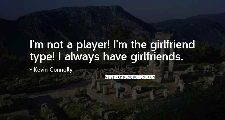 Kevin Connolly Quotes: I'm not a player! I'm the girlfriend type! I always have girlfriends.