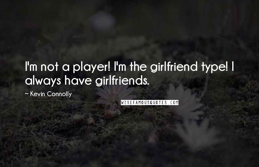 Kevin Connolly Quotes: I'm not a player! I'm the girlfriend type! I always have girlfriends.
