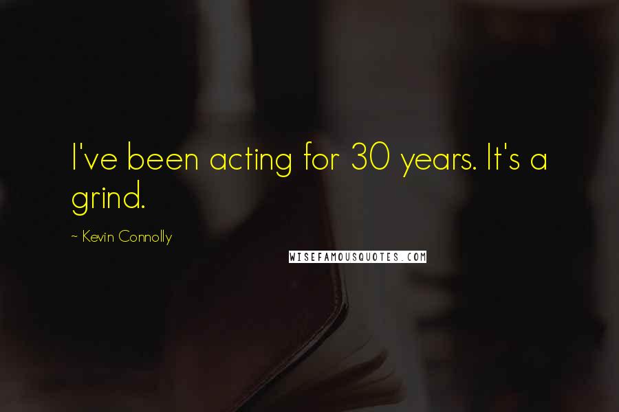 Kevin Connolly Quotes: I've been acting for 30 years. It's a grind.