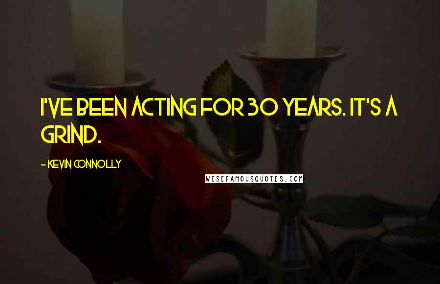 Kevin Connolly Quotes: I've been acting for 30 years. It's a grind.