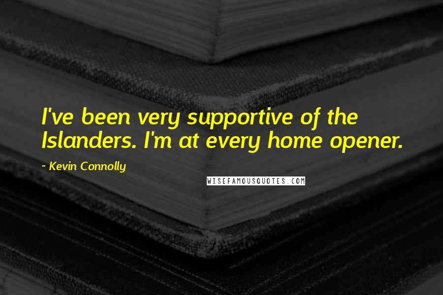 Kevin Connolly Quotes: I've been very supportive of the Islanders. I'm at every home opener.