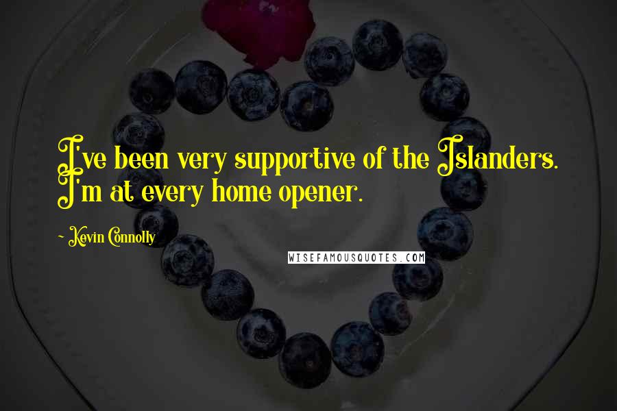 Kevin Connolly Quotes: I've been very supportive of the Islanders. I'm at every home opener.