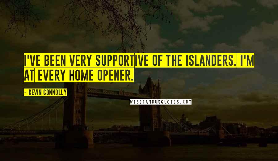 Kevin Connolly Quotes: I've been very supportive of the Islanders. I'm at every home opener.