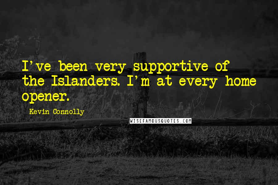 Kevin Connolly Quotes: I've been very supportive of the Islanders. I'm at every home opener.