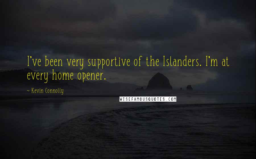 Kevin Connolly Quotes: I've been very supportive of the Islanders. I'm at every home opener.