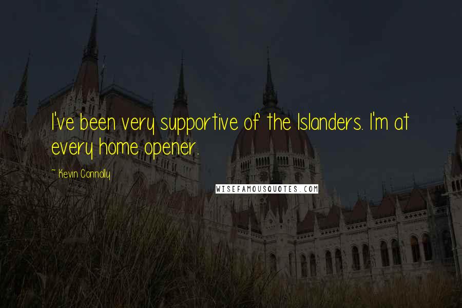 Kevin Connolly Quotes: I've been very supportive of the Islanders. I'm at every home opener.