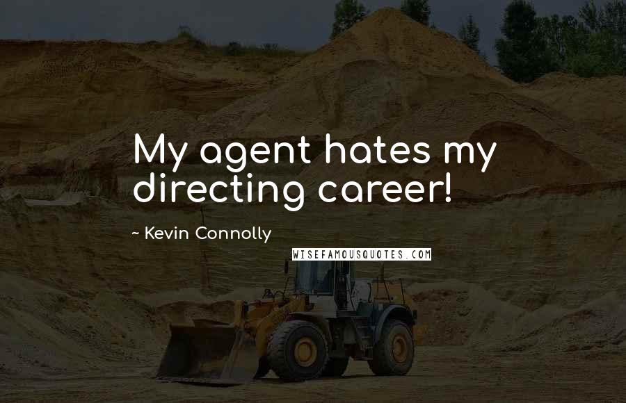 Kevin Connolly Quotes: My agent hates my directing career!