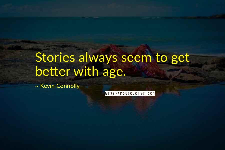 Kevin Connolly Quotes: Stories always seem to get better with age.