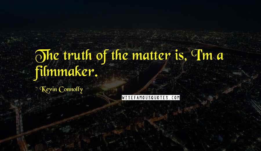 Kevin Connolly Quotes: The truth of the matter is, I'm a filmmaker.