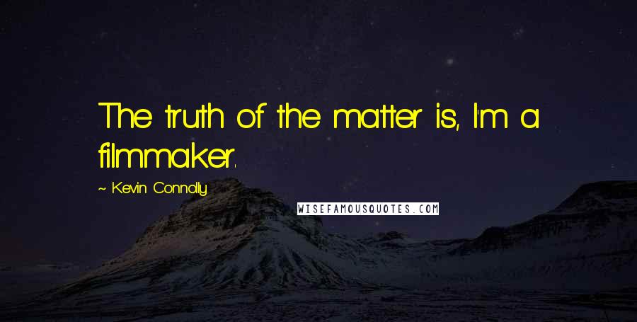 Kevin Connolly Quotes: The truth of the matter is, I'm a filmmaker.