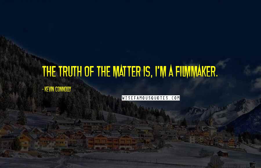 Kevin Connolly Quotes: The truth of the matter is, I'm a filmmaker.