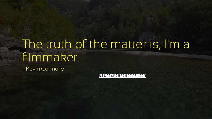 Kevin Connolly Quotes: The truth of the matter is, I'm a filmmaker.