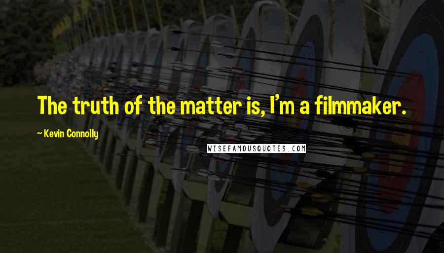 Kevin Connolly Quotes: The truth of the matter is, I'm a filmmaker.