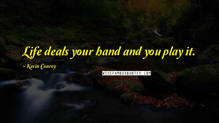 Kevin Conroy Quotes: Life deals your hand and you play it.
