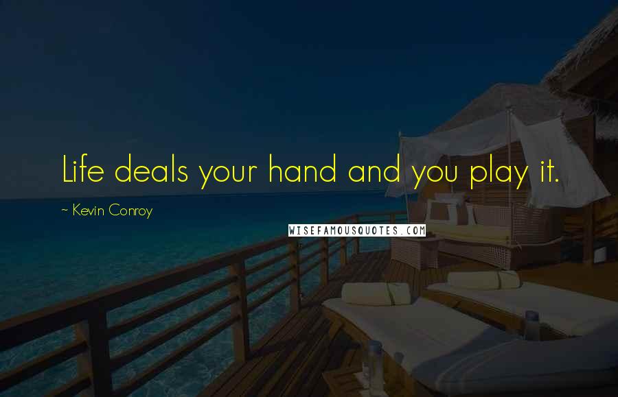 Kevin Conroy Quotes: Life deals your hand and you play it.