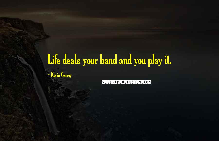 Kevin Conroy Quotes: Life deals your hand and you play it.