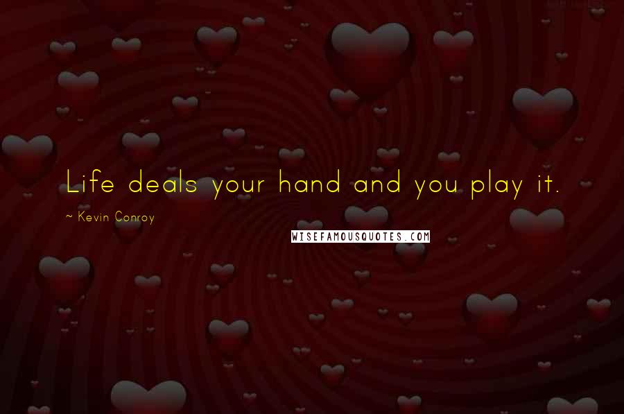 Kevin Conroy Quotes: Life deals your hand and you play it.